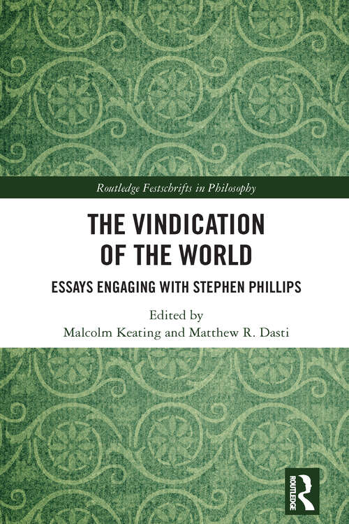 Book cover of The Vindication of the World: Essays Engaging with Stephen Phillips (Routledge Festschrifts in Philosophy)