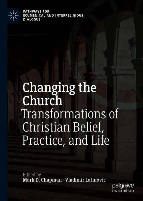 Book cover of Changing the Church: Transformations of Christian Belief, Practice, and Life (1st ed. 2021) (Pathways for Ecumenical and Interreligious Dialogue)