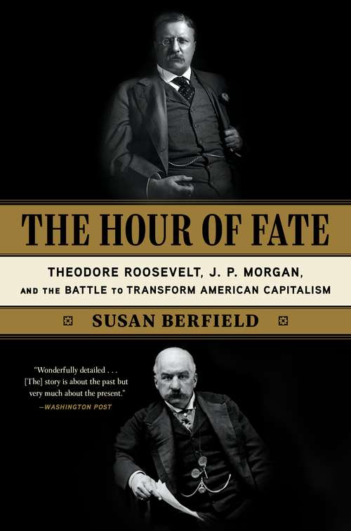 Book cover of The Hour of Fate: Theodore Roosevelt, J.P. Morgan, and the Battle to Transform American Capitalism