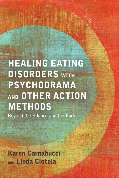 Book cover of Healing Eating Disorders with Psychodrama and Other Action Methods: Beyond the Silence and the Fury