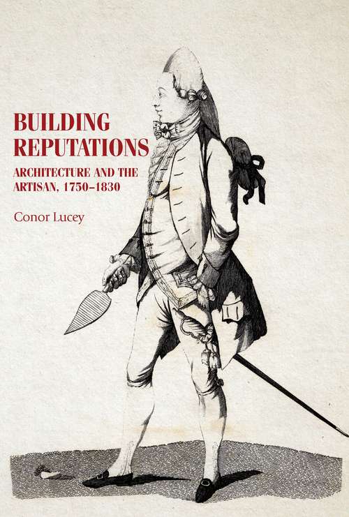 Book cover of Building reputations: Architecture and the artisan, 1750–1830 (Studies in Design and Material Culture)