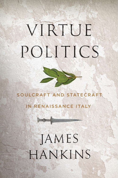 Book cover of Virtue Politics: Soulcraft and Statecraft in Renaissance Italy