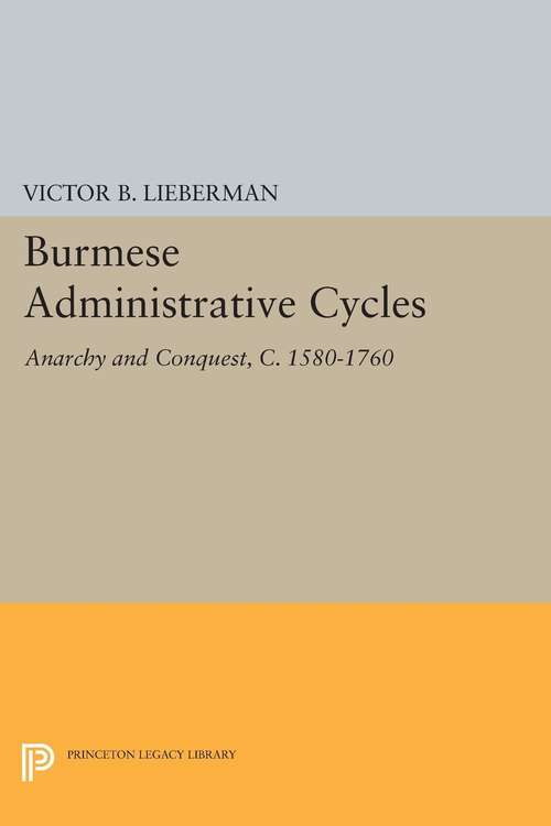 Book cover of Burmese Administrative Cycles: Anarchy and Conquest, c. 1580-1760 (PDF)