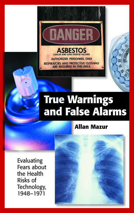 Book cover of True Warnings and False Alarms: "Evaluating Fears about the Health Risks of Technology, 1948-1971"