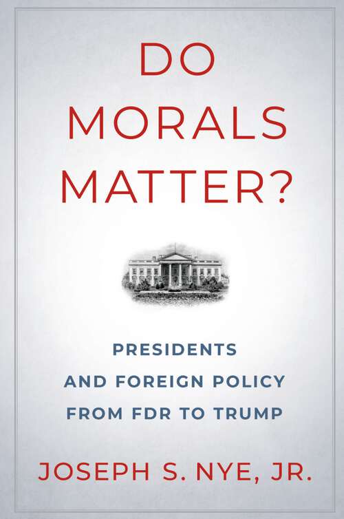Book cover of Do Morals Matter?: Presidents and Foreign Policy from FDR to Trump
