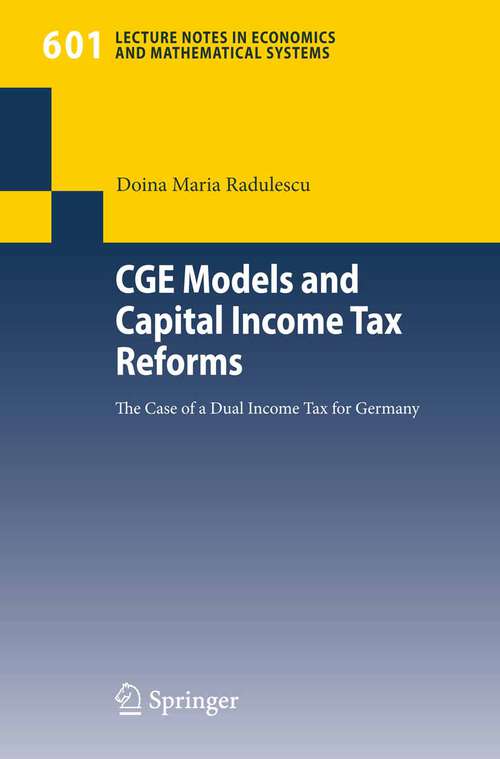 Book cover of CGE Models and Capital Income Tax Reforms: The Case of a Dual Income Tax for Germany (2007) (Lecture Notes in Economics and Mathematical Systems #601)