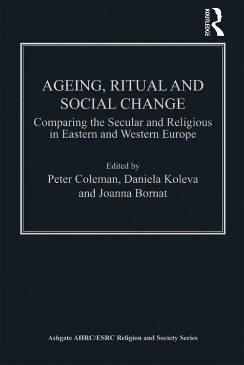 Book cover of Ageing, Ritual and Social Change: Comparing the Secular and Religious in Eastern and Western Europe (AHRC/ESRC Religion and Society Series)