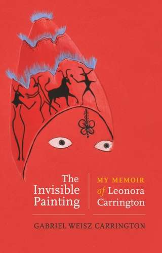 Book cover of The invisible painting: My memoir of Leonora Carrington