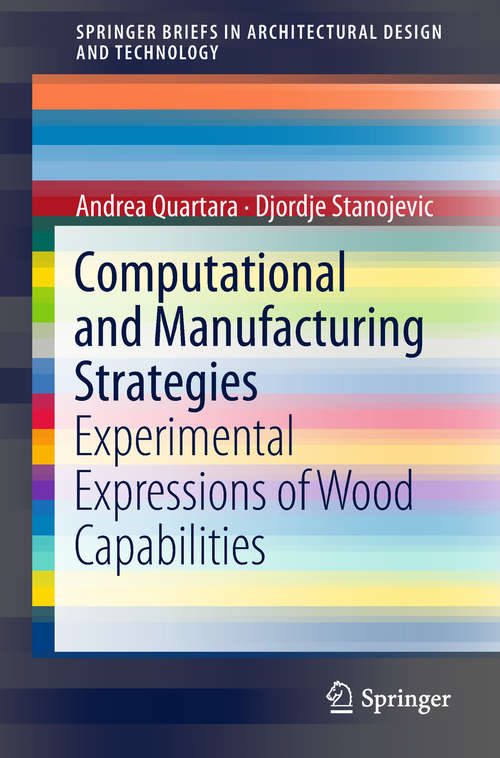 Book cover of Computational and Manufacturing Strategies: Experimental Expressions of Wood Capabilities (SpringerBriefs in Architectural Design and Technology)