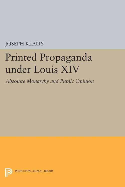 Book cover of Printed Propaganda under Louis XIV: Absolute Monarchy and Public Opinion