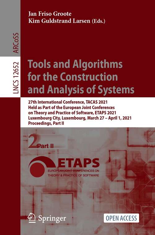 Book cover of Tools and Algorithms for the Construction and Analysis of Systems: 27th International Conference, TACAS 2021, Held as Part of the European Joint Conferences on Theory and Practice of Software, ETAPS 2021,  Luxembourg City, Luxembourg, March 27 – April 1, 2021, Proceedings, Part II (1st ed. 2021) (Lecture Notes in Computer Science #12652)