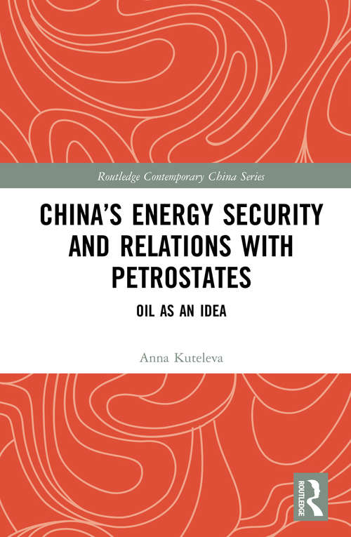 Book cover of China’s Energy Security and Relations With Petrostates: Oil as an Idea (Routledge Contemporary China Series)