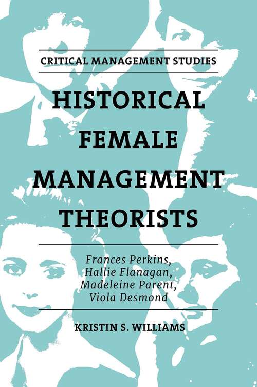 Book cover of Historical Female Management Theorists: Frances Perkins, Hallie Flanagan, Madeleine Parent, Viola Desmond (Critical Management Studies)