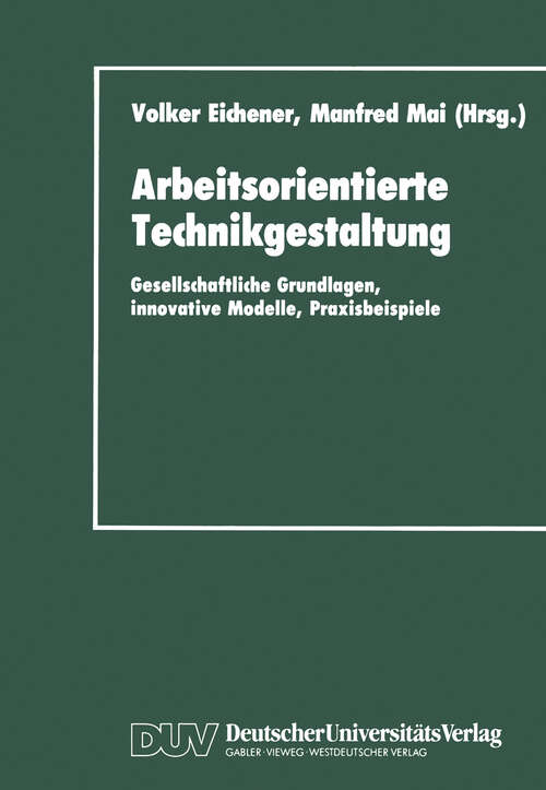 Book cover of Arbeitsorientierte Technikgestaltung: Gesellschaftliche Grundlagen, innovative Modelle, Praxisbeispiele (1991)