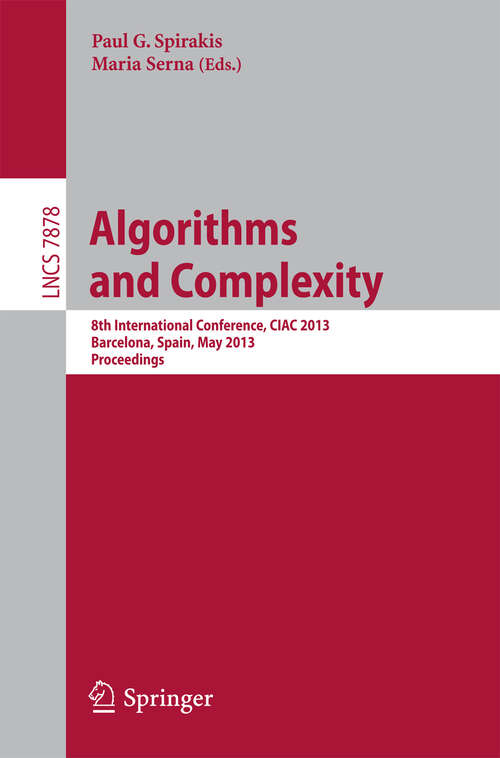 Book cover of Algorithms and Complexity: 8th International Conference, CIAC 2013, Barcelona, Spain, May 22-24, 2013. Proceedings (2013) (Lecture Notes in Computer Science #7878)