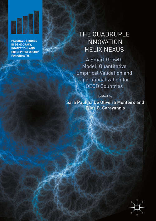 Book cover of The Quadruple Innovation Helix Nexus: A Smart Growth Model, Quantitative Empirical Validation and Operationalization for OECD Countries (1st ed. 2017) (Palgrave Studies in Democracy, Innovation, and Entrepreneurship for Growth)