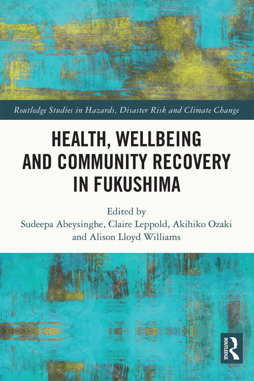 Book cover of Health, Wellbeing and Community Recovery in Fukushima (Routledge Studies in Hazards, Disaster Risk and Climate Change)