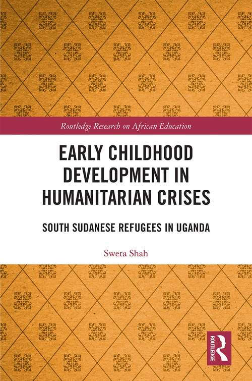 Book cover of Early Childhood Development in Humanitarian Crises: South Sudanese Refugees in Uganda (Routledge Research on African Education)