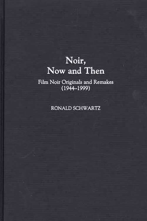 Book cover of Noir, Now and Then: Film Noir Originals and Remakes (1944-1999) (Contributions to the Study of Popular Culture)