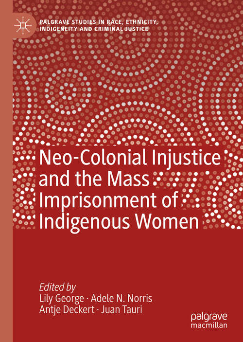 Book cover of Neo-Colonial Injustice and the Mass Imprisonment of Indigenous Women (1st ed. 2020) (Palgrave Studies in Race, Ethnicity, Indigeneity and Criminal Justice)