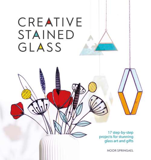 Book cover of Creative Stained Glass: 17 step-by-step projects for stunning glass art and gifts (Creative)