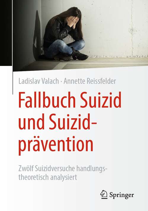 Book cover of Fallbuch Suizid und Suizidprävention: Zwölf Suizidversuche handlungstheoretisch analysiert (1. Aufl. 2021)