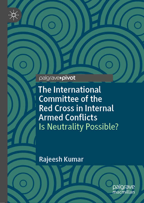 Book cover of The International Committee of the Red Cross in Internal Armed Conflicts: Is Neutrality Possible? (1st ed. 2019)