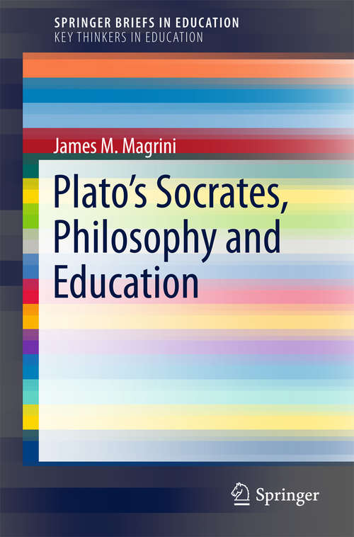 Book cover of Plato’s Socrates, Philosophy and Education (1st ed. 2018) (SpringerBriefs in Education)