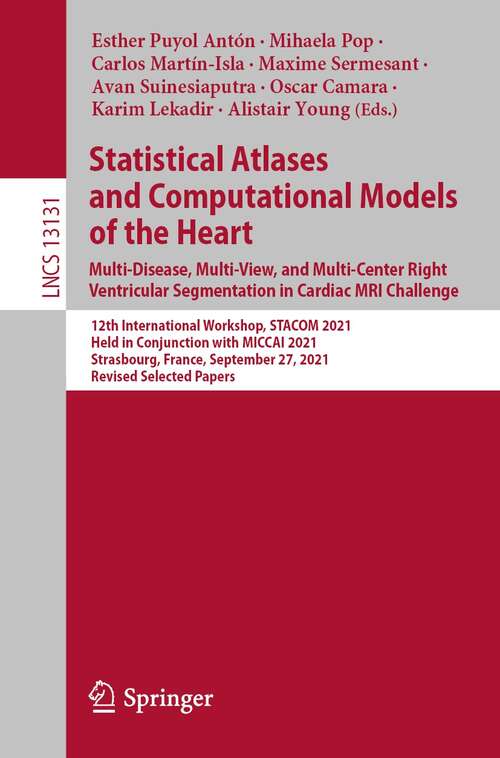 Book cover of Statistical Atlases and Computational Models of the Heart. Multi-Disease, Multi-View, and Multi-Center Right Ventricular Segmentation in Cardiac MRI Challenge: 12th International Workshop, STACOM 2021, Held in Conjunction with MICCAI 2021, Strasbourg, France, September 27, 2021, Revised Selected Papers (1st ed. 2022) (Lecture Notes in Computer Science #13131)