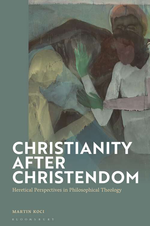 Book cover of Christianity after Christendom: Heretical Perspectives in Philosophical Theology