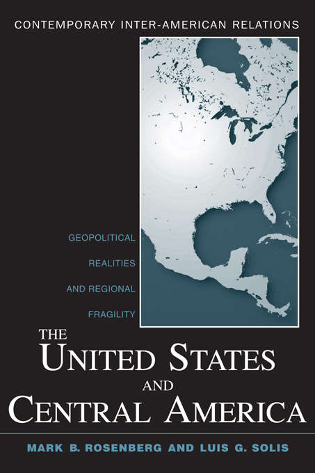 Book cover of The United States and Central America: Geopolitical Realities and Regional Fragility