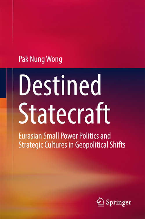 Book cover of Destined Statecraft: Eurasian Small Power Politics and Strategic Cultures in Geopolitical Shifts (1st ed. 2018)