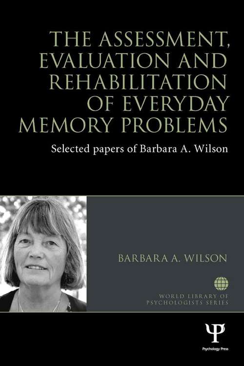 Book cover of The Assessment, Evaluation and Rehabilitation of Everyday Memory Problems: Selected papers of Barbara A. Wilson (World Library of Psychologists)