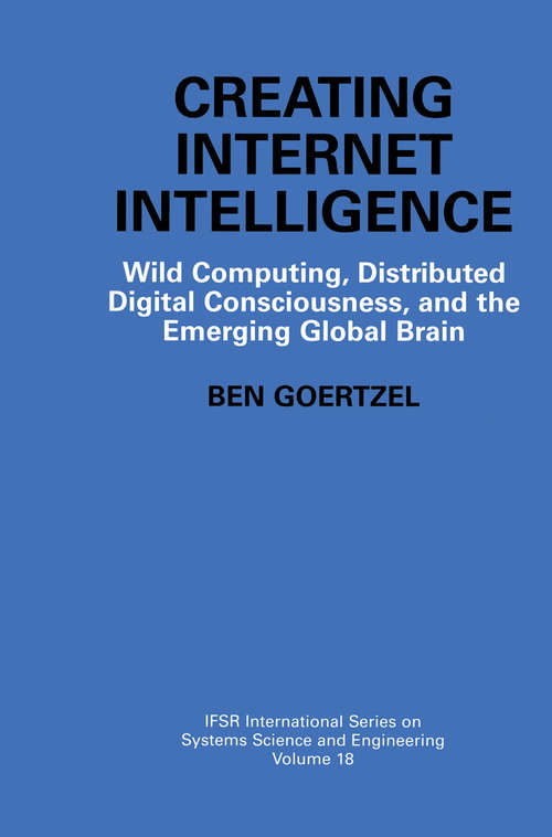 Book cover of Creating Internet Intelligence: Wild Computing, Distributed Digital Consciousness, and the Emerging Global Brain (2002) (IFSR International Series in Systems Science and Systems Engineering #18)
