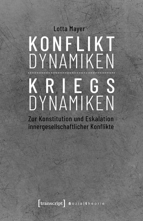 Book cover of Konfliktdynamiken - Kriegsdynamiken: Zur Konstitution und Eskalation innergesellschaftlicher Konflikte (Sozialtheorie)