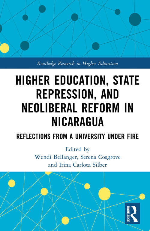 Book cover of Higher Education, State Repression, and Neoliberal Reform in Nicaragua: Reflections from a University under Fire (Routledge Research in Higher Education)