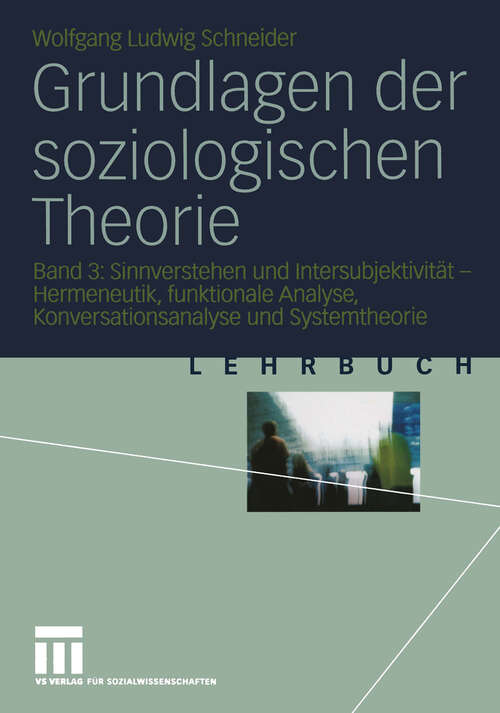 Book cover of Grundlagen der soziologischen Theorie: Band 3: Sinnverstehen und Intersubjektivität — Hermeneutik, funktionale Analyse, Konversationsanalyse und Systemtheorie (2004)