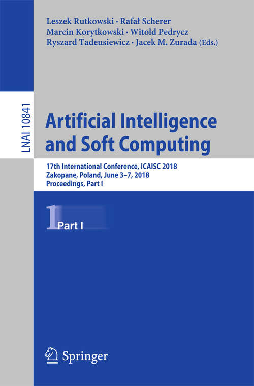 Book cover of Artificial Intelligence and Soft Computing: 17th International Conference, ICAISC 2018, Zakopane, Poland, June 3-7, 2018, Proceedings, Part I (1st ed. 2018) (Lecture Notes in Computer Science #10841)