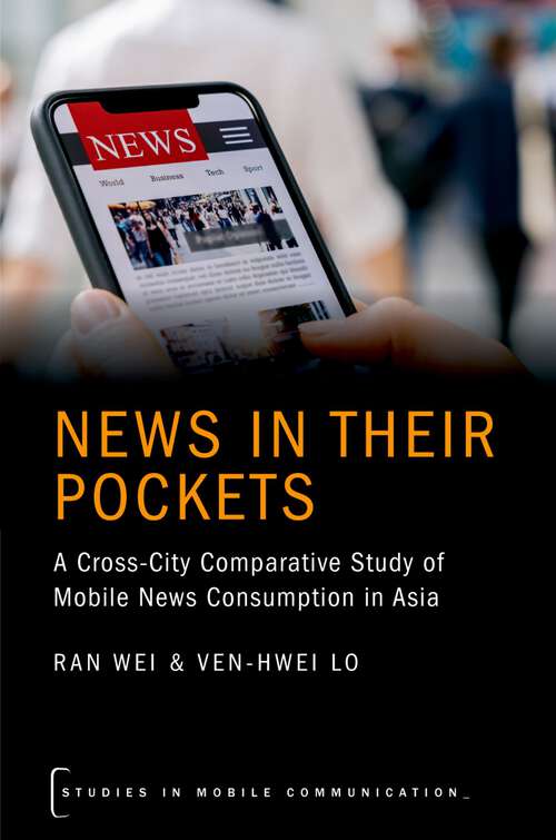 Book cover of NEWS IN THEIR POCKETS STMC C: A Cross-City Comparative Study of Mobile News Consumption in Asia (Studies in Mobile Communication)
