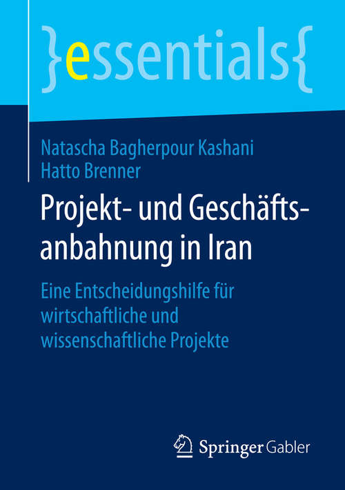 Book cover of Projekt- und Geschäftsanbahnung in Iran: Eine Entscheidungshilfe für wirtschaftliche und wissenschaftliche Projekte (2015) (essentials)