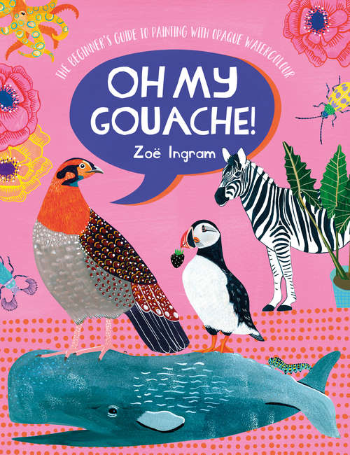 Book cover of Oh My Gouache!: The beginner's guide to painting with opaque watercolour