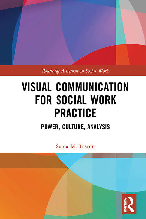 Book cover of Visual Communication for Social Work Practice: Power, Culture, Analysis (Routledge Advances in Social Work)