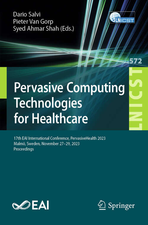 Book cover of Pervasive Computing Technologies for Healthcare: 17th EAI International Conference, PervasiveHealth 2023, Malmö, Sweden, November 27-29, 2023, Proceedings (2024) (Lecture Notes of the Institute for Computer Sciences, Social Informatics and Telecommunications Engineering #572)