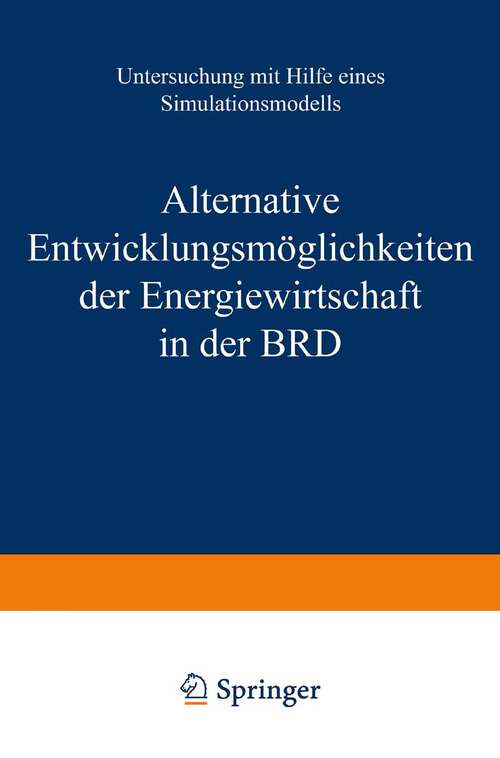 Book cover of Alternative Entwicklungsmöglichkeiten der Energiewirtschaft in der BRD: Untersuchung mit Hilfe eines Simulationsmodells (1977) (Interdisciplinary Systems Research)