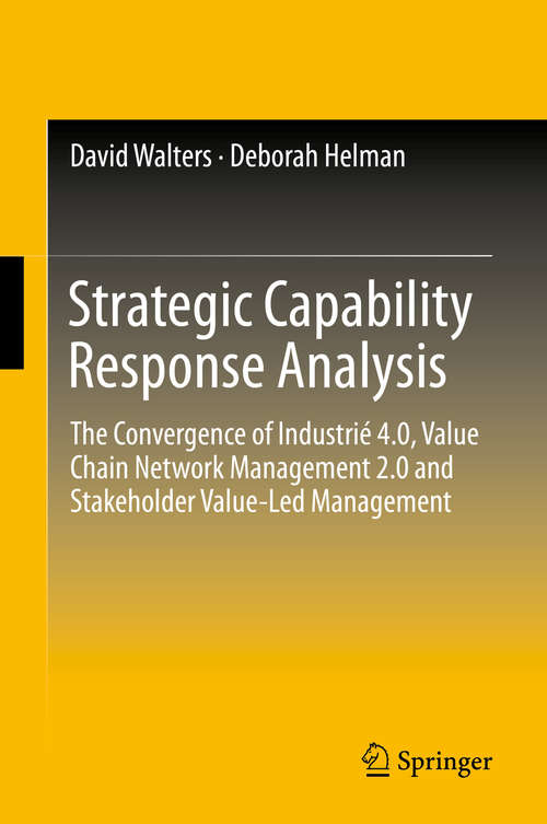 Book cover of Strategic Capability Response Analysis: The Convergence of Industrié 4.0, Value Chain Network Management 2.0 and Stakeholder Value-Led Management (1st ed. 2020)