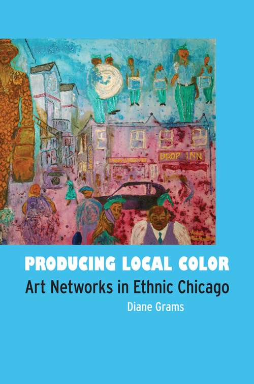 Book cover of Producing Local Color: Art Networks in Ethnic Chicago