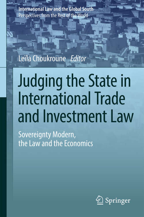 Book cover of Judging the State in International Trade and Investment Law: Sovereignty Modern, the Law and the Economics (1st ed. 2016) (International Law and the Global South)