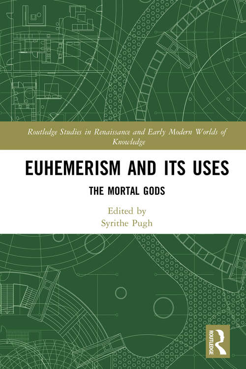 Book cover of Euhemerism and Its Uses: The Mortal Gods (Routledge Studies in Renaissance and Early Modern Worlds of Knowledge)