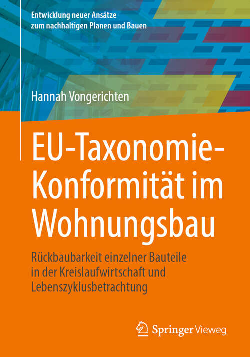 Book cover of EU-Taxonomie-Konformität im Wohnungsbau: Rückbaubarkeit einzelner Bauteile in der Kreislaufwirtschaft und Lebenszyklusbetrachtung (2024) (Entwicklung neuer Ansätze zum nachhaltigen Planen und Bauen)