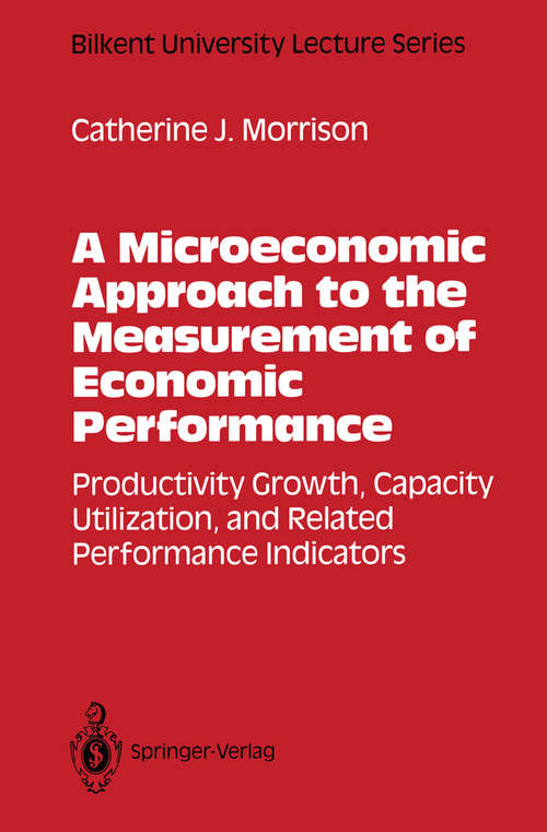 Book cover of A Microeconomic Approach to the Measurement of Economic Performance: Productivity Growth, Capacity Utilization, and Related Performance Indicators (1993) (Bilkent University Lecture Series)